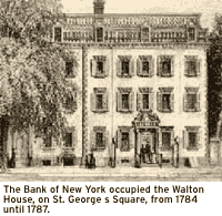 The Bank of New York occupied the Walton House, on St. George's Square, from 1784 until 1787.